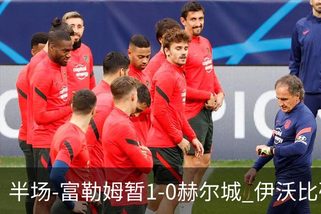 半场-富勒姆暂1-0赫尔城 伊沃比破门贝格助攻