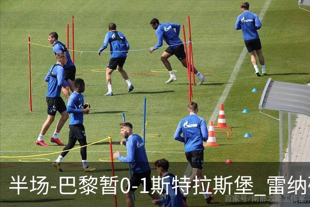 半场-巴黎暂0-1斯特拉斯堡 雷纳破门阿克利乌什失良机