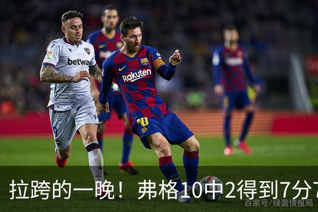 拉跨的一晚！弗格10中2得到7分7板5助1断1帽 三分3中0