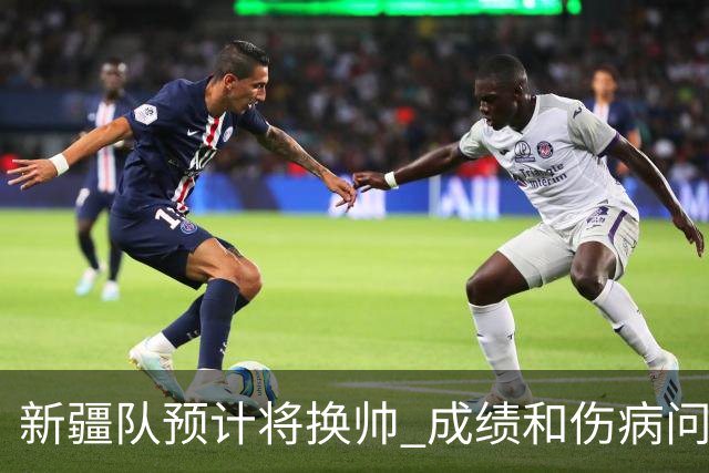 新疆队预计将换帅 成绩和伤病问题困扰阿的江