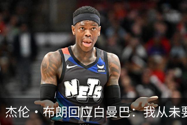 杰伦·布朗回应白曼巴：我从未要求交易 从未列出任何最后通牒