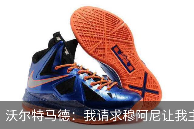 沃尔特马德：我请求穆阿尼让我主罚点球，我们会回到正轨