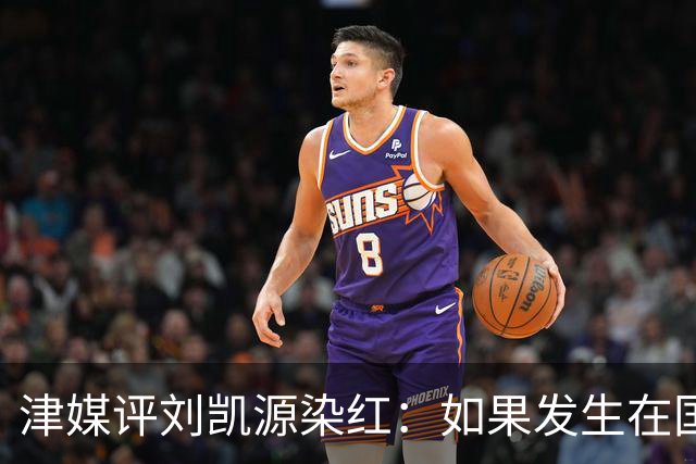 津媒评刘凯源染红：如果发生在国际大赛可能导致全队功亏一篑