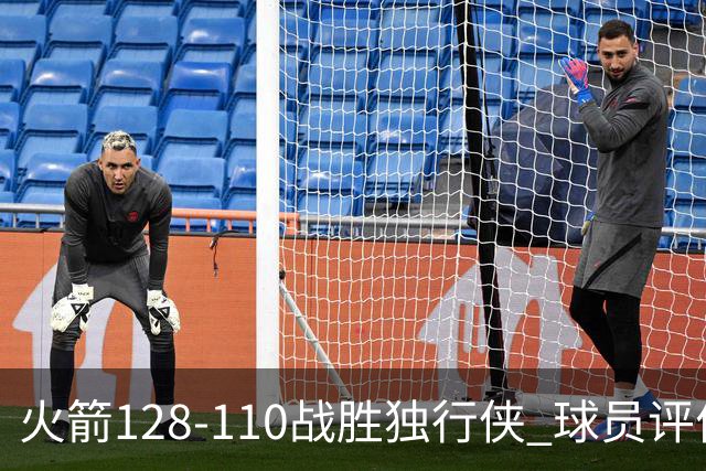 火箭128-110战胜独行侠 球员评价：3人满分，4人良好，3人低迷