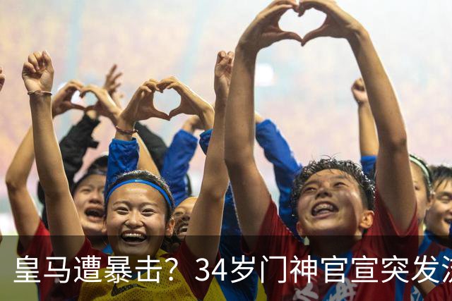 皇马遭暴击？34岁门神官宣突发流感 临阵缺席国家德比 19岁小将顶替