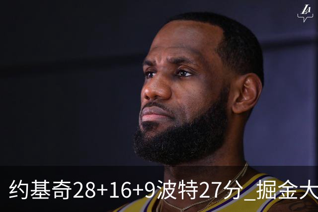 约基奇28+16+9波特27分 掘金大胜送公牛三连败