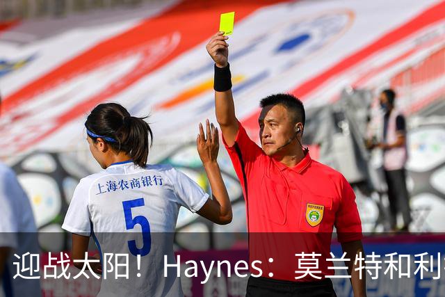 迎战太阳！Haynes：莫兰特和利拉德将搭档后场先发出战