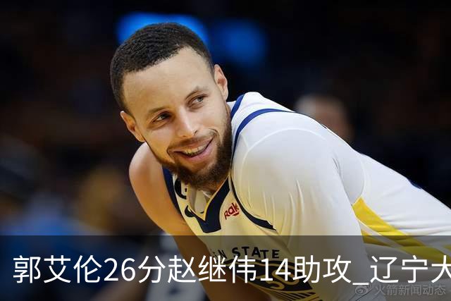 郭艾伦26分赵继伟14助攻 辽宁大胜北控获5连胜