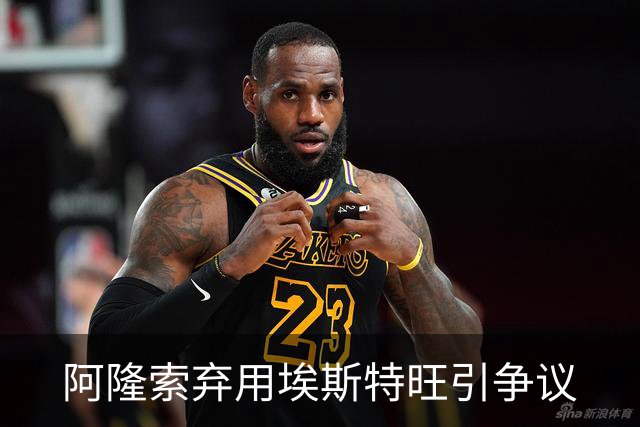 阿隆索弃用埃斯特旺引争议