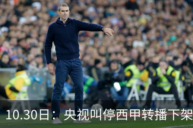 10.30日：央视叫停西甲转播下架姆巴佩广告，西甲主席特巴斯发函致歉，皇马硬话遭顶回