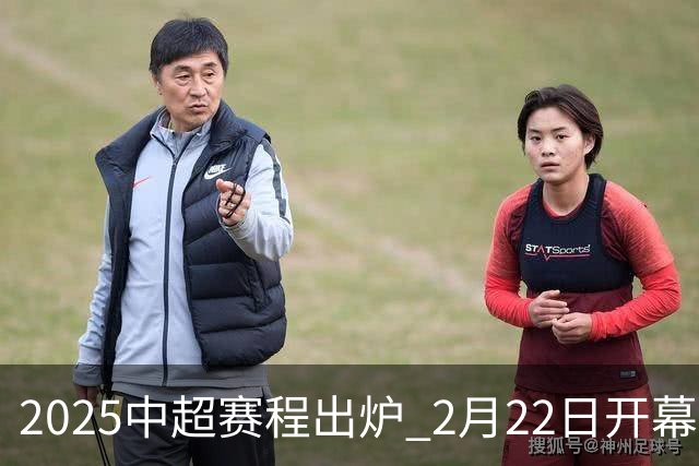 2025中超赛程出炉 2月22日开幕11月22日结束