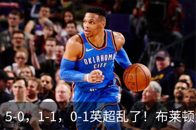 5-0，1-1，0-1英超乱了！布莱顿大胜成黑马，曼联一胜难求，积分榜更新